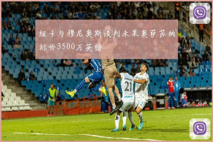 纽卡与穆尼奥斯谈判未果奥萨苏纳标价3500万英镑