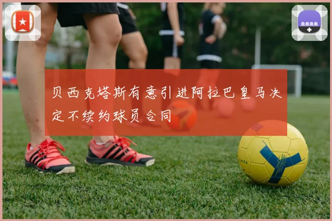 贝西克塔斯有意引进阿拉巴皇马决定不续约球员合同