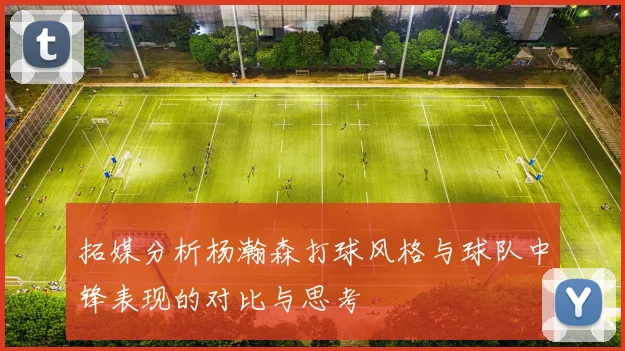 拓媒分析杨瀚森打球风格与球队中锋表现的对比与思考