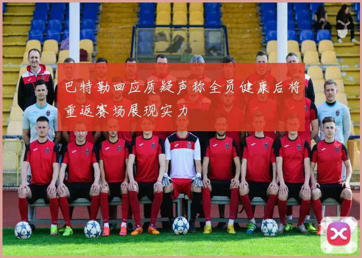 巴特勒回应质疑声称全员健康后将重返赛场展现实力