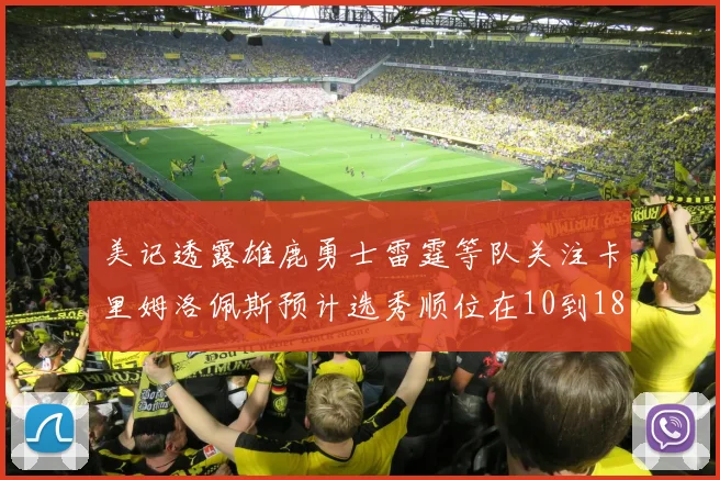 美记透露雄鹿勇士雷霆等队关注卡里姆洛佩斯预计选秀顺位在10到18之间
